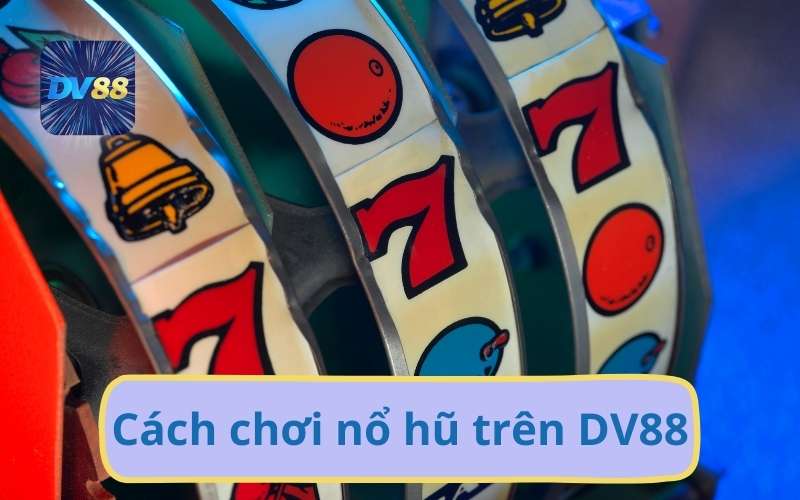 DV88 Bật Mí Bí Kíp Cách Chơi Nổ Hũ Luôn Thắng Cho Người Mới