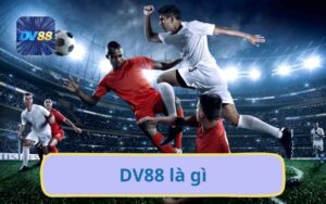 DV88 Là Gì? Giới Thiệu Chi Tiết Hoạt Động Của Nhà Cái DV88