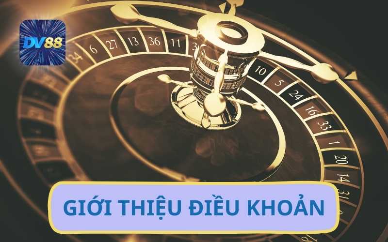 Điều Khoản DV88 Minh Bạch Rõ Ràng Bảo Vệ Người Chơi Tốt Nhất 1 GIỚI THIỆU ĐIỀU KHOẢN DV88
