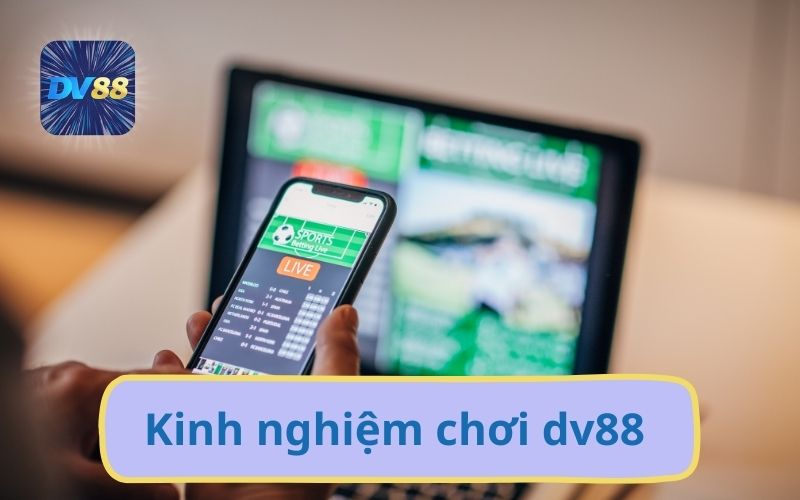 Tổng Hợp Mẹo Kinh Nghiệm Chơi DV88 An Toàn Hiệu Quả Từ A-Z
