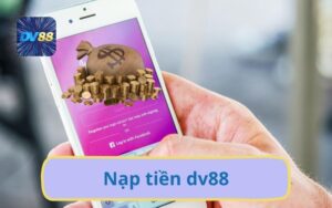 Hướng Dẫn Nạp Tiền DV88 Miễn Phí Siêu Tốc An Toàn Đơn Giản