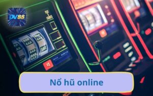 Game Nổ Hũ Online DV88 Giải Trí Hấp Dẫn Trúng Lớn Mỗi Ngày