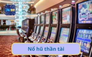 Cùng DV88 Nổ Hũ Thần Tài Cực Đã – Quay Ngay Vận May Liền Tay