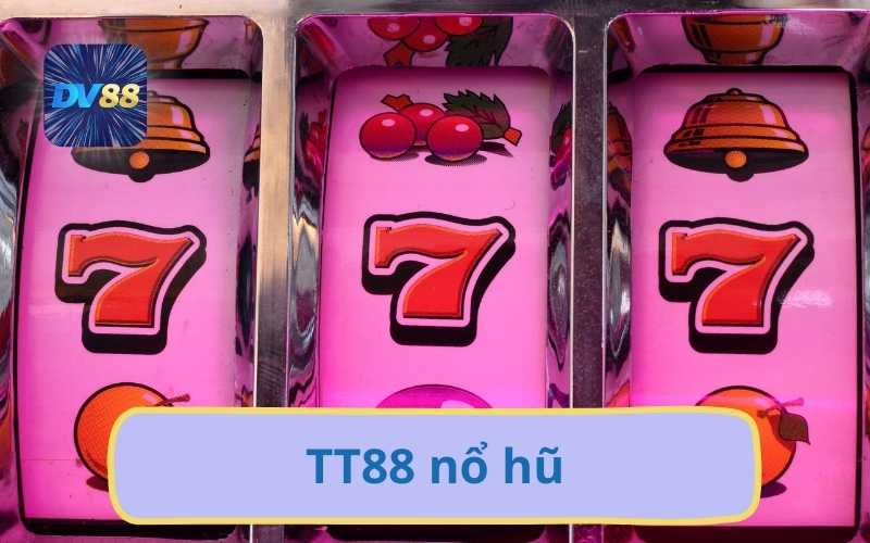 Chơi TT88 Nổ Hũ Tại DV88 – Trải Nghiệm Giao Diện Đỉnh Nóc